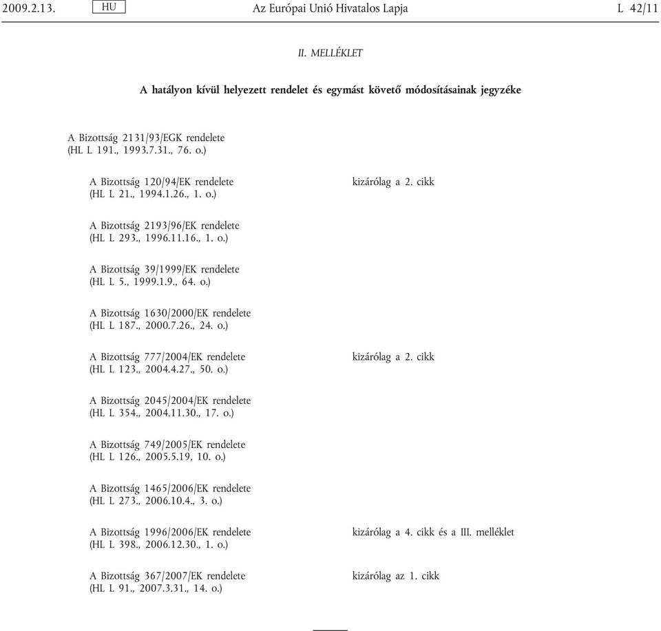1.9., 64. o.) A Bizottság 1630/2000/EK rendelete (HL L 187., 2000.7.26., 24. o.) A Bizottság 777/2004/EK rendelete (HL L 123., 2004.4.27., 50. o.) kizárólag a 2.