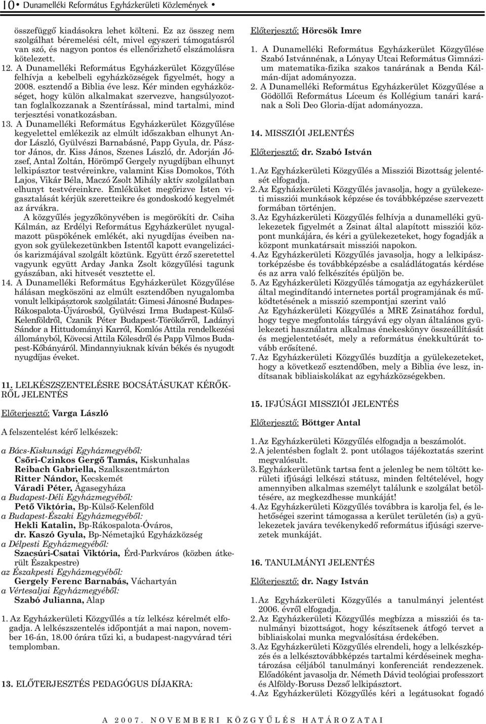 A Dunamelléki Református Egyházkerület Közgyûlése felhívja a kebelbeli egyházközségek figyelmét, hogy a 2008. esztendõ a Biblia éve lesz.