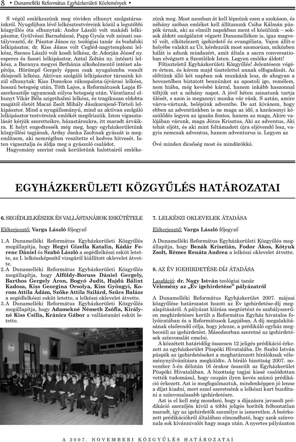 teológiai tanár és budafoki lelkipásztor, dr. Kiss János volt Cegléd-nagytemplomi lelkész, Szenes László volt kosdi lelkész, dr. Adorján József ny. esperes és fasori lelkipásztor, Antal Zoltán ny.