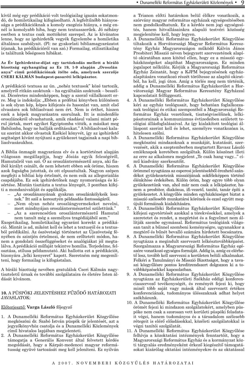 Az is kívánatos lenne, hogy az igehirdetõk vegyék figyelembe a homiletika általános szabályait. (Pl: ne gyakorlati bibliamagyarázatot írjanak, ha prédikációról van szó.