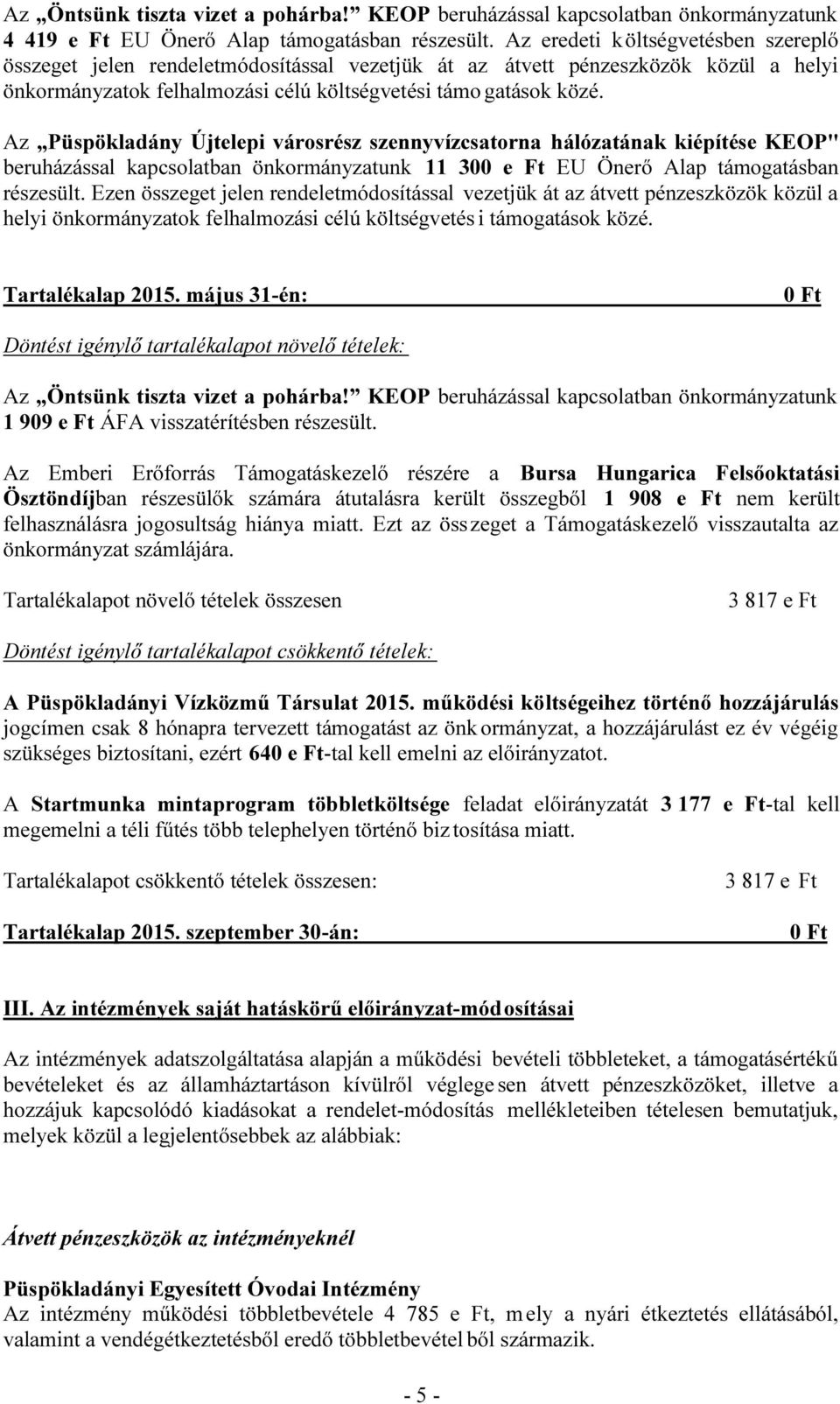 Az Püspökladány Újtelepi városrész szennyvízcsatorna hálózatának kiépítése KEOP" beruházással kapcsolatban önkormányzatunk 11 300 e Ft EU Önerő Alap támogatásban részesült.