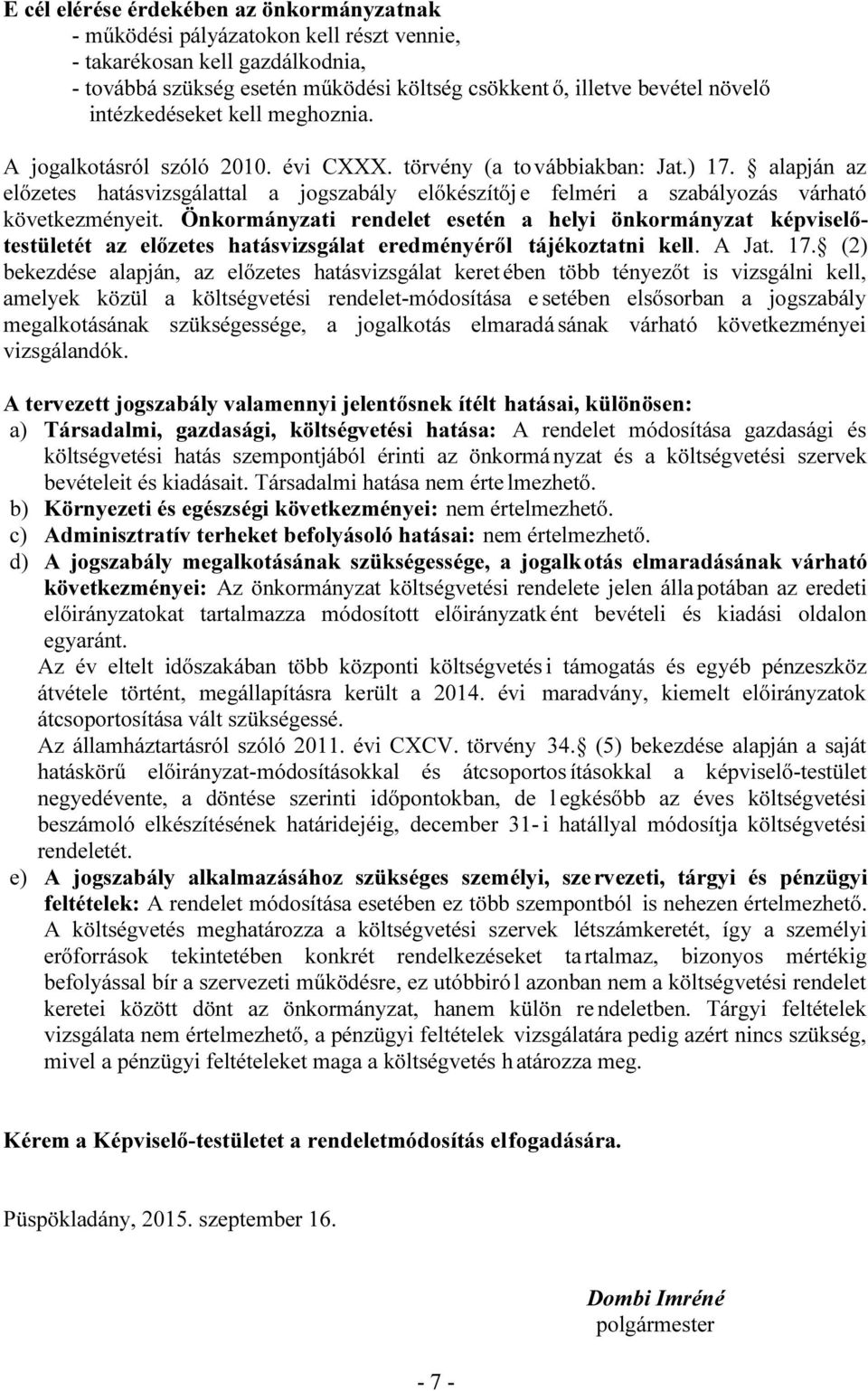 alapján az előzetes hatásvizsgálattal a jogszabály előkészítőj e felméri a szabályozás várható következményeit.