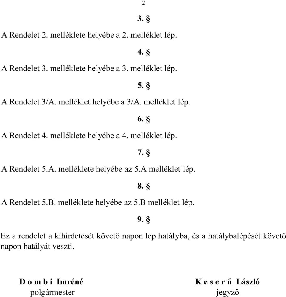 A. melléklete helyébe az 5.A melléklet lép. 8. A Rendelet 5.B. melléklete helyébe az 5.B melléklet lép. 9.