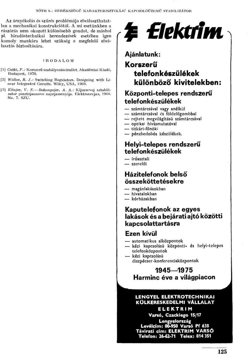 IRODALOM [1] Csáki, F.: Korszerű szabályozáselmélet. Akadémiai Kiadó, Budapest, 1970. [2] Widlar, R. J.: Switching Regulators. Designing with Linear Integrated Circuits. Wiley, USA, 1969.