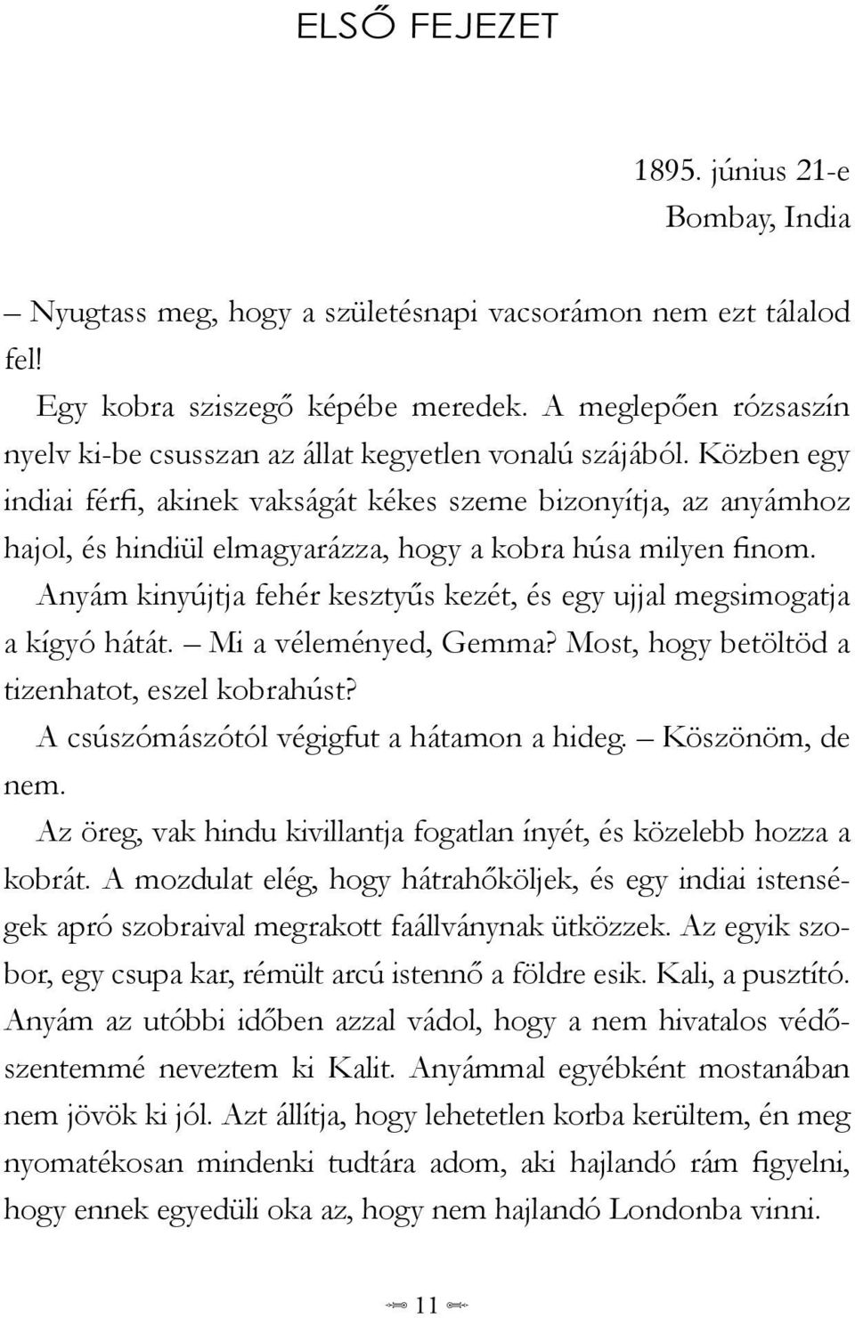 Közben egy indiai férfi, akinek vakságát kékes szeme bizonyítja, az anyámhoz hajol, és hindiül elmagyarázza, hogy a kobra húsa milyen finom.