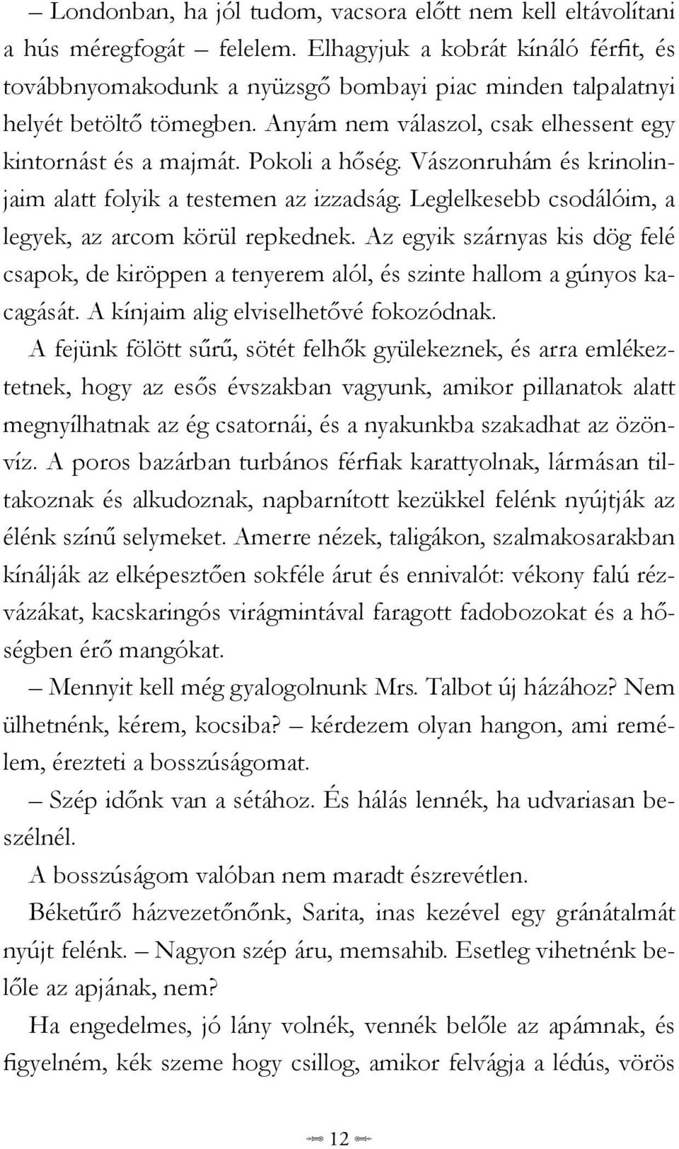 Vászonruhám és krinolinjaim alatt folyik a testemen az izzadság. Leglelkesebb csodálóim, a legyek, az arcom körül repkednek.