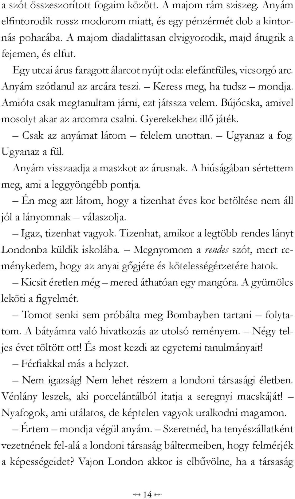 Keress meg, ha tudsz mondja. Amióta csak megtanultam járni, ezt játssza velem. Bújócska, amivel mosolyt akar az arcomra csalni. Gyerekekhez illő játék. Csak az anyámat látom felelem unottan.