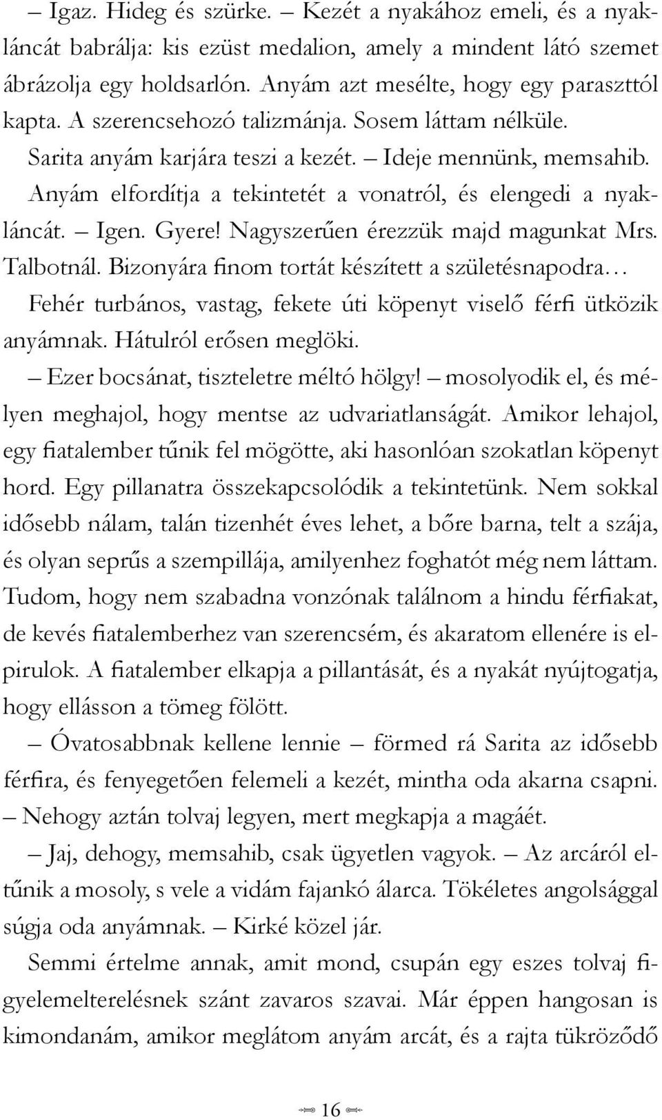 Nagyszerűen érezzük majd magunkat Mrs. Talbotnál. Bizonyára finom tortát készített a születésnapodra Fehér turbános, vastag, fekete úti köpenyt viselő férfi ütközik anyámnak. Hátulról erősen meglöki.