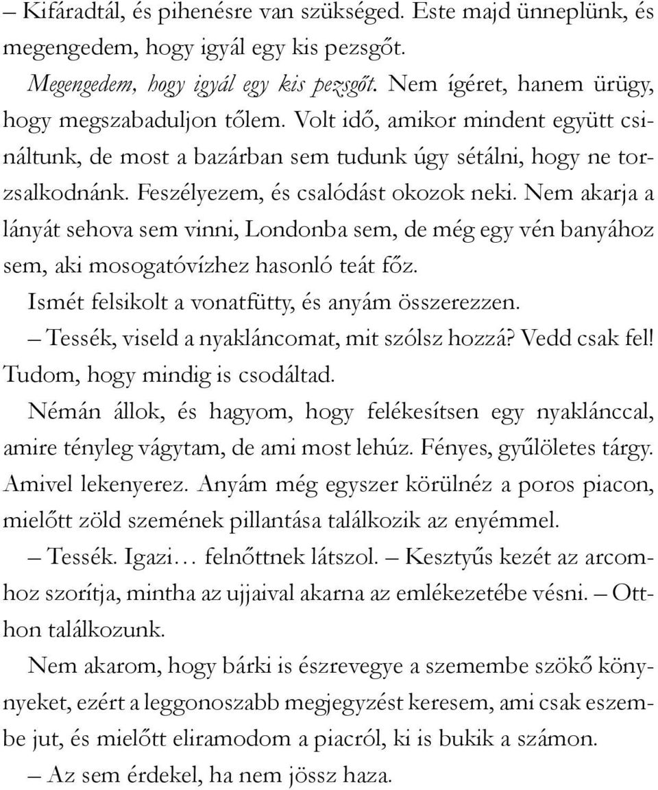 Nem akarja a lányát sehova sem vinni, Londonba sem, de még egy vén banyához sem, aki mosogatóvízhez hasonló teát főz. Ismét felsikolt a vonatfütty, és anyám összerezzen.