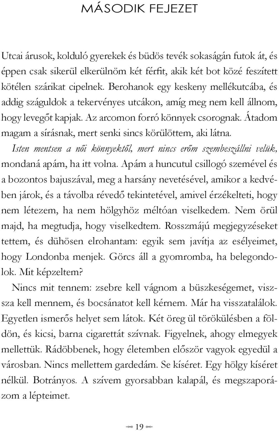 Átadom magam a sírásnak, mert senki sincs körülöttem, aki látna. Isten mentsen a női könnyektől, mert nincs erőm szembeszállni velük, mondaná apám, ha itt volna.