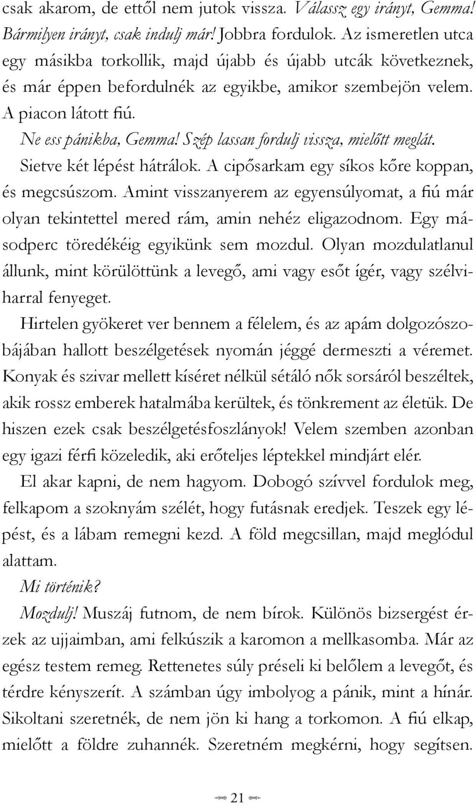 Szép lassan fordulj vissza, mielőtt meglát. Sietve két lépést hátrálok. A cipősarkam egy síkos kőre koppan, és megcsúszom.