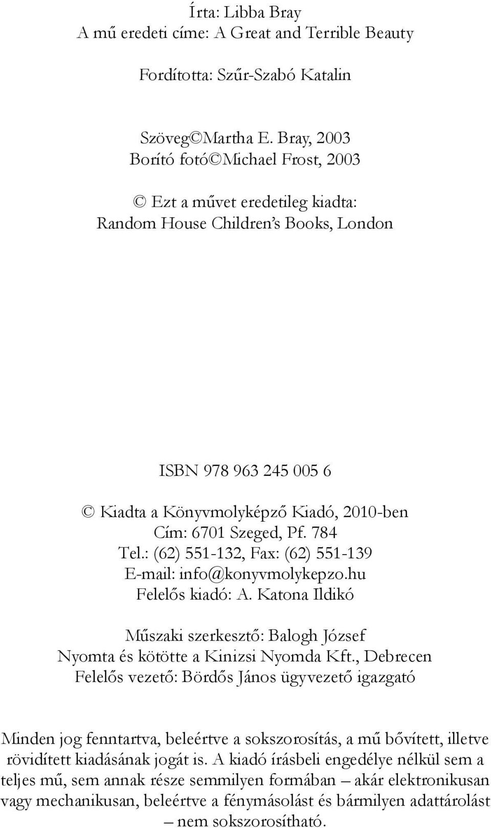 784 Tel.: (62) 551-132, Fax: (62) 551-139 E-mail: info@konyvmolykepzo.hu Felelős kiadó: A. Katona Ildikó Műszaki szerkesztő: Balogh József Nyomta és kötötte a Kinizsi Nyomda Kft.