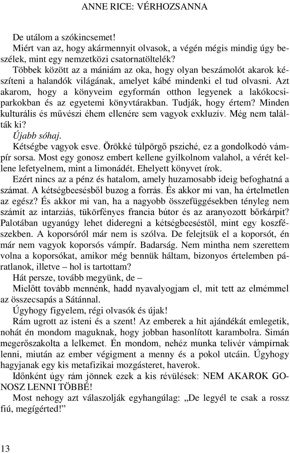 Azt akarom, hogy a könyveim egyformán otthon legyenek a lakókocsiparkokban és az egyetemi könyvtárakban. Tudják, hogy értem? Minden kulturális és művészi éhem ellenére sem vagyok exkluzív.