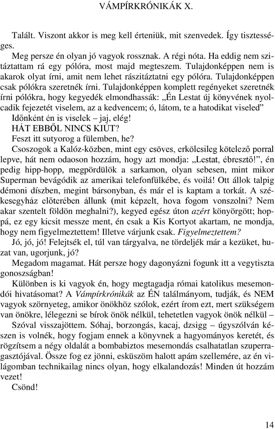 Tulajdonképpen komplett regényeket szeretnék írni pólókra, hogy kegyedék elmondhassák: Én Lestat új könyvének nyolcadik fejezetét viselem, az a kedvencem; ó, látom, te a hatodikat viseled Időnként én