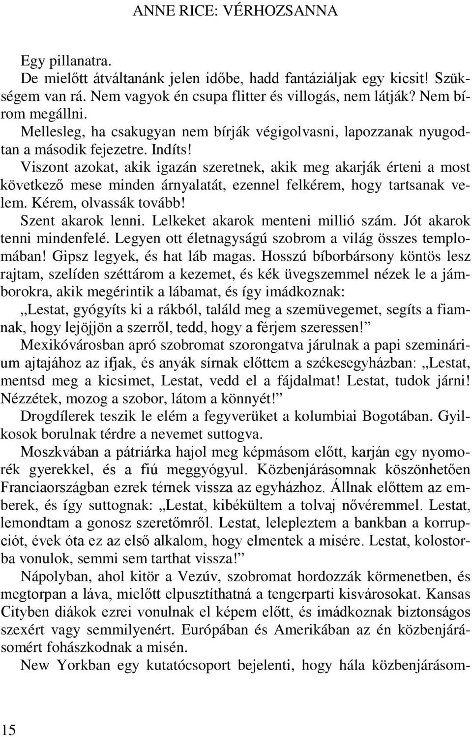 Viszont azokat, akik igazán szeretnek, akik meg akarják érteni a most következő mese minden árnyalatát, ezennel felkérem, hogy tartsanak velem. Kérem, olvassák tovább! Szent akarok lenni.