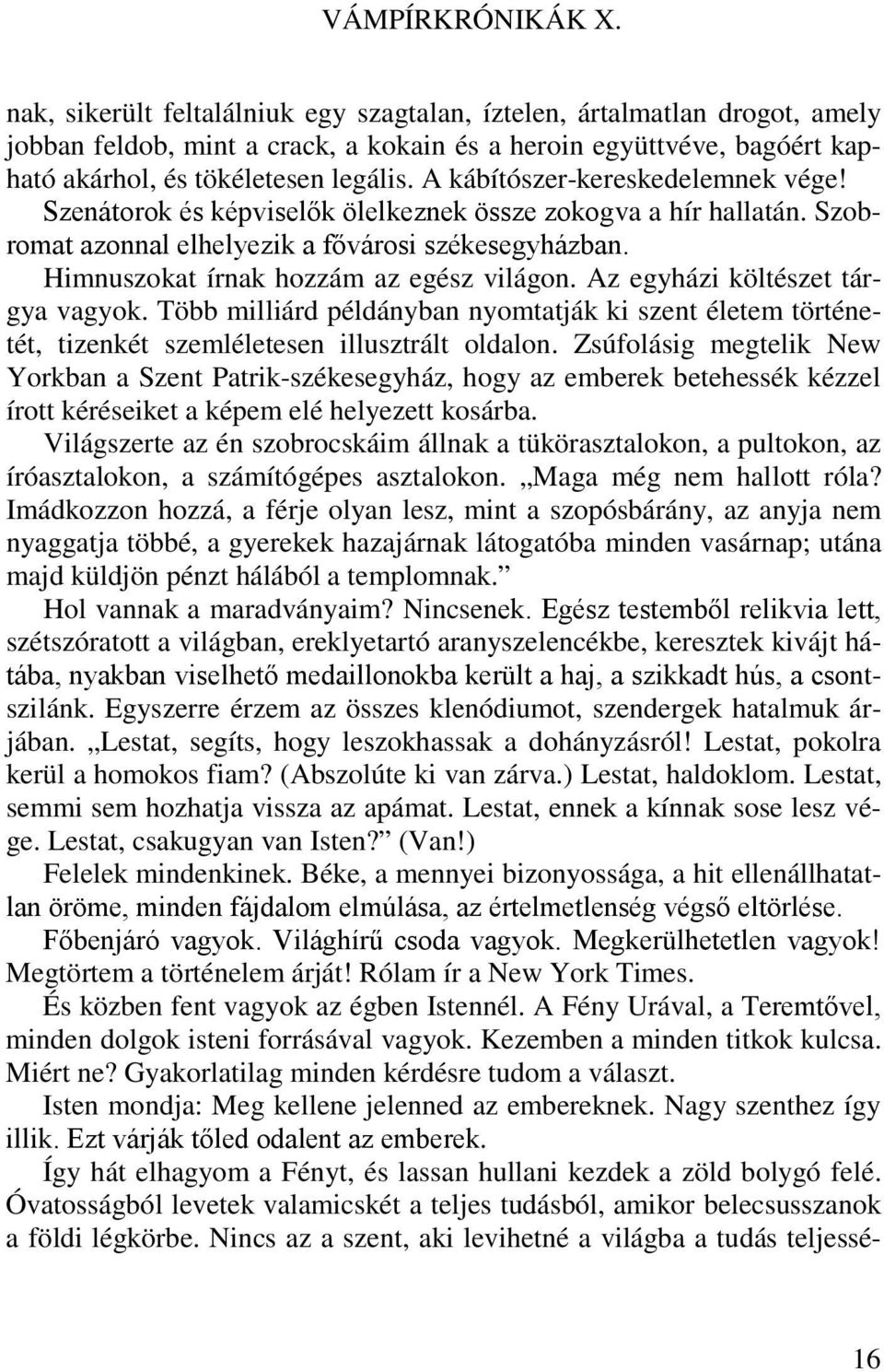 A kábítószer-kereskedelemnek vége! Szenátorok és képviselők ölelkeznek össze zokogva a hír hallatán. Szobromat azonnal elhelyezik a fővárosi székesegyházban. Himnuszokat írnak hozzám az egész világon.