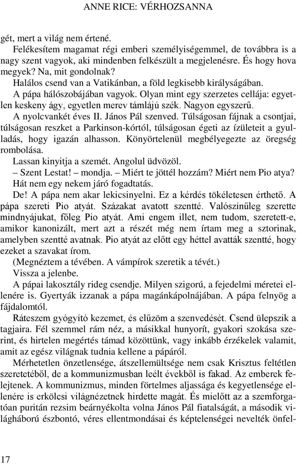 Nagyon egyszerű. A nyolcvankét éves II. János Pál szenved. Túlságosan fájnak a csontjai, túlságosan reszket a Parkinson-kórtól, túlságosan égeti az ízületeit a gyulladás, hogy igazán alhasson.