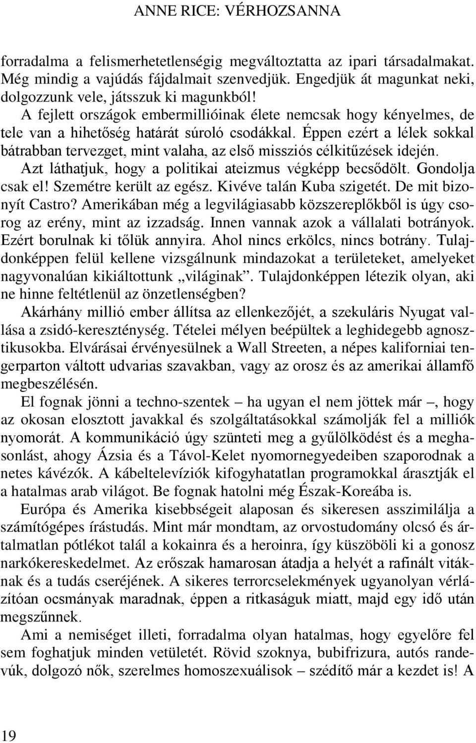 Éppen ezért a lélek sokkal bátrabban tervezget, mint valaha, az első missziós célkitűzések idején. Azt láthatjuk, hogy a politikai ateizmus végképp becsődölt. Gondolja csak el!