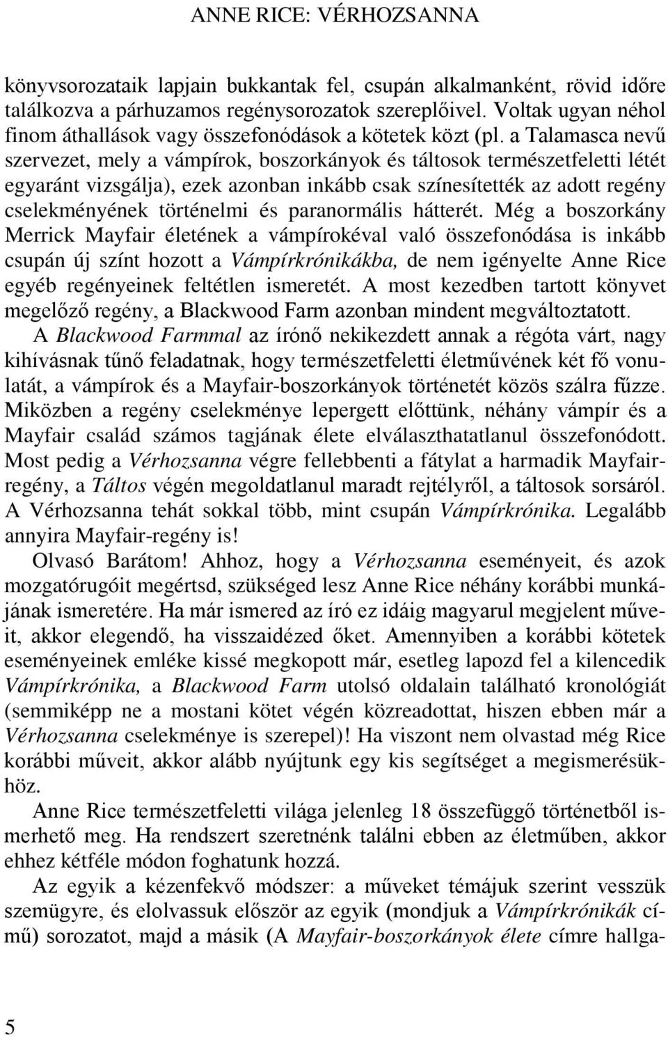 a Talamasca nevű szervezet, mely a vámpírok, boszorkányok és táltosok természetfeletti létét egyaránt vizsgálja), ezek azonban inkább csak színesítették az adott regény cselekményének történelmi és