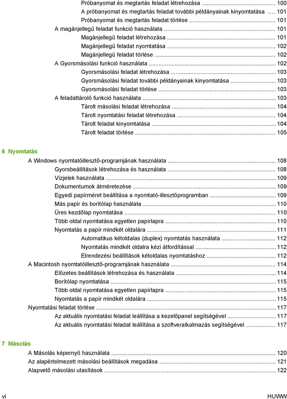 .. 102 A Gyorsmásolási funkció használata... 102 Gyorsmásolási feladat létrehozása... 103 Gyorsmásolási feladat további példányainak kinyomtatása... 103 Gyorsmásolási feladat törlése.