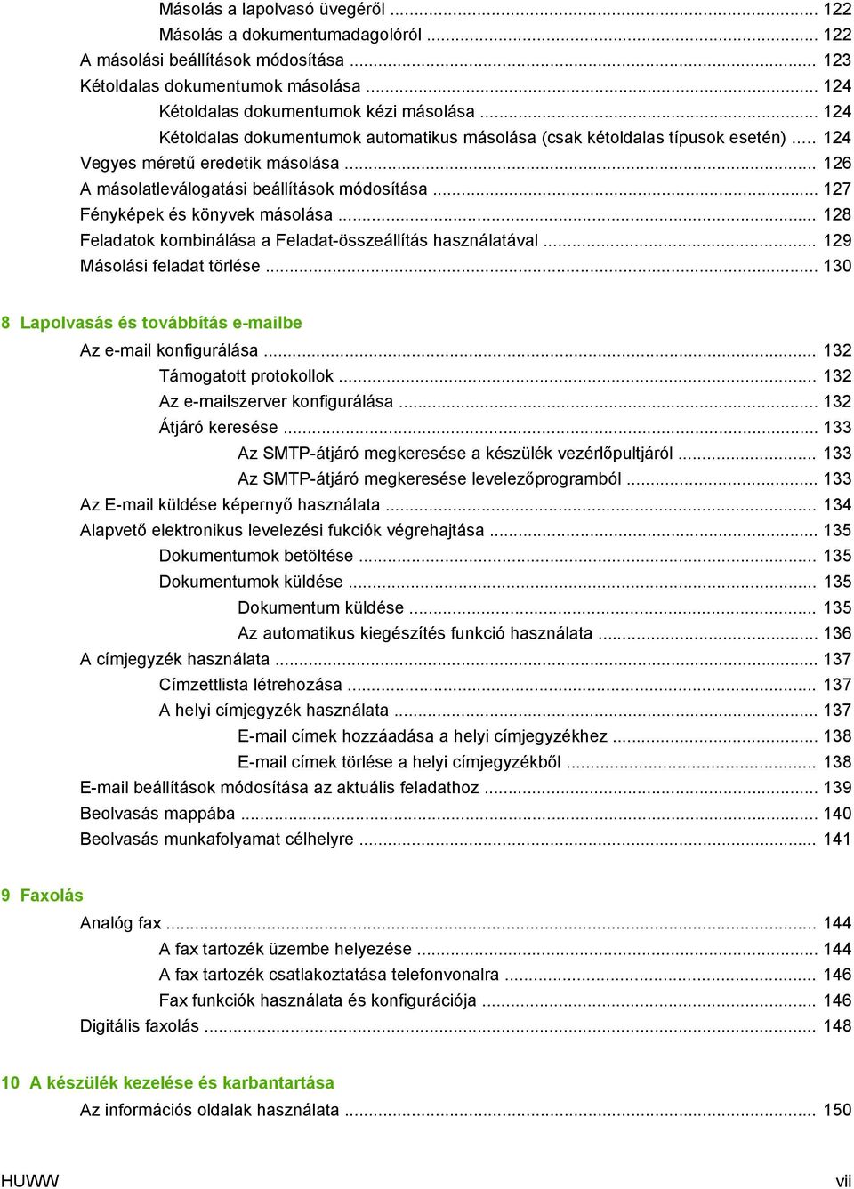 .. 127 Fényképek és könyvek másolása... 128 Feladatok kombinálása a Feladat-összeállítás használatával... 129 Másolási feladat törlése... 130 8 Lapolvasás és továbbítás e-mailbe Az e-mail konfigurálása.