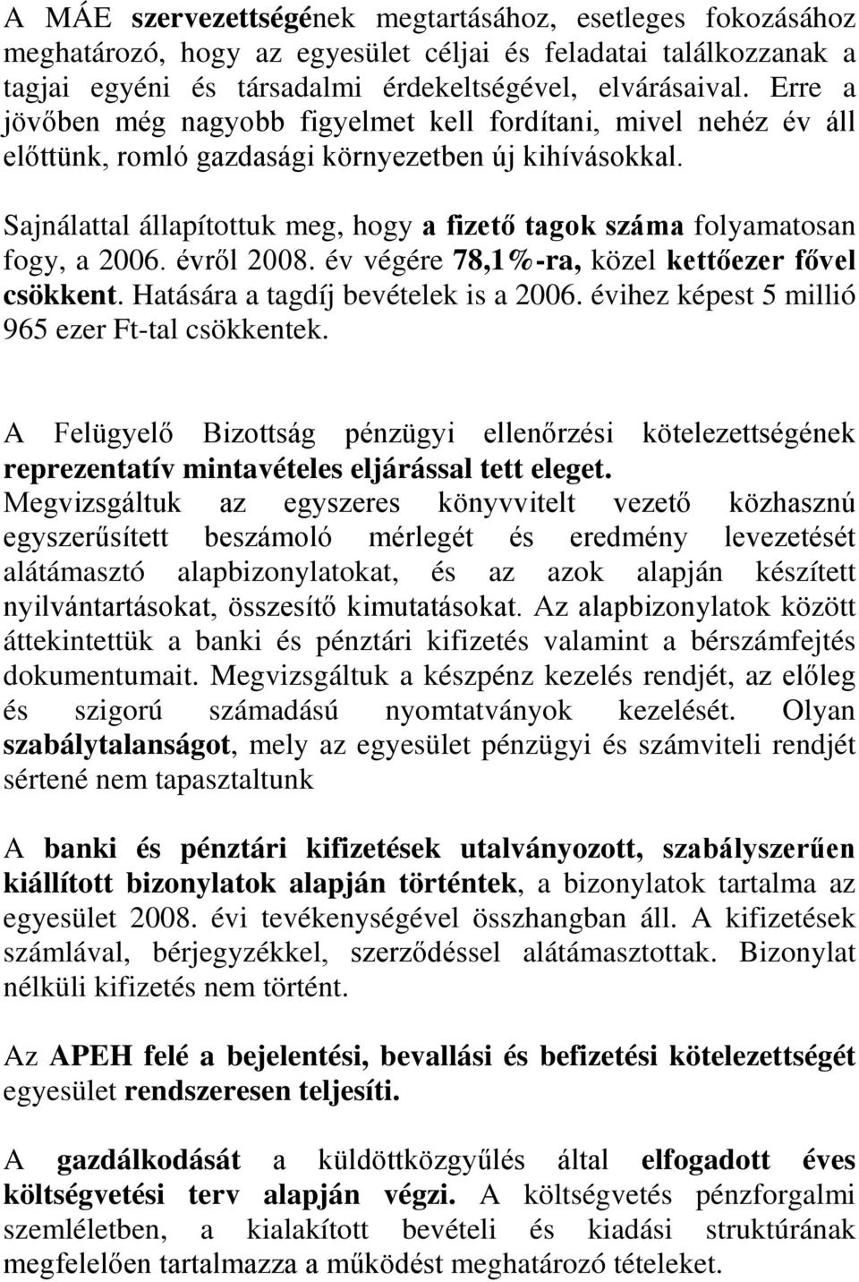 Sajnálattal állapítottuk meg, hogy a fizető tagok száma folyamatosan fogy, a 2006. évről 2008. év végére 78,1%-ra, közel kettőezer fővel csökkent. Hatására a tagdíj bevételek is a 2006.