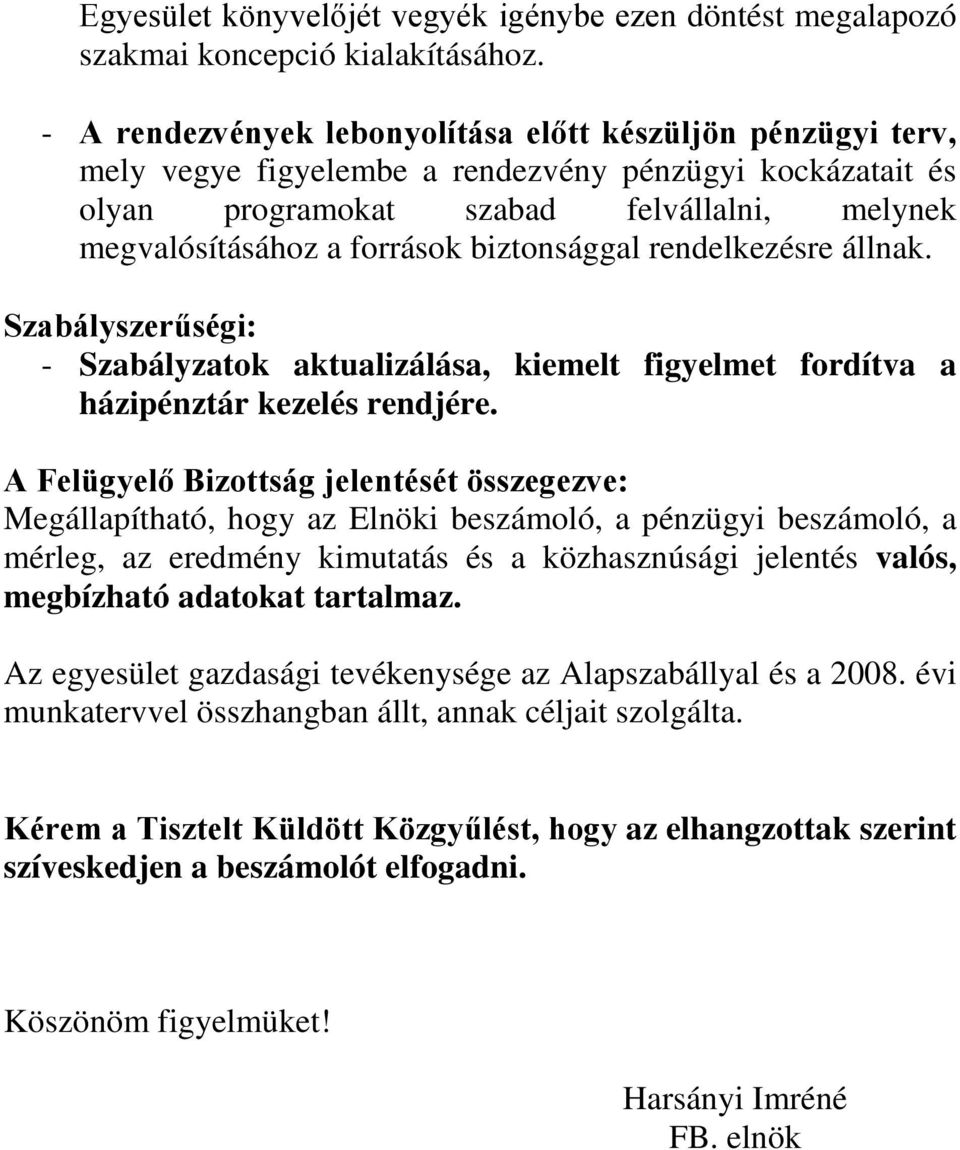 biztonsággal rendelkezésre állnak. Szabályszerűségi: - Szabályzatok aktualizálása, kiemelt figyelmet fordítva a házipénztár kezelés rendjére.