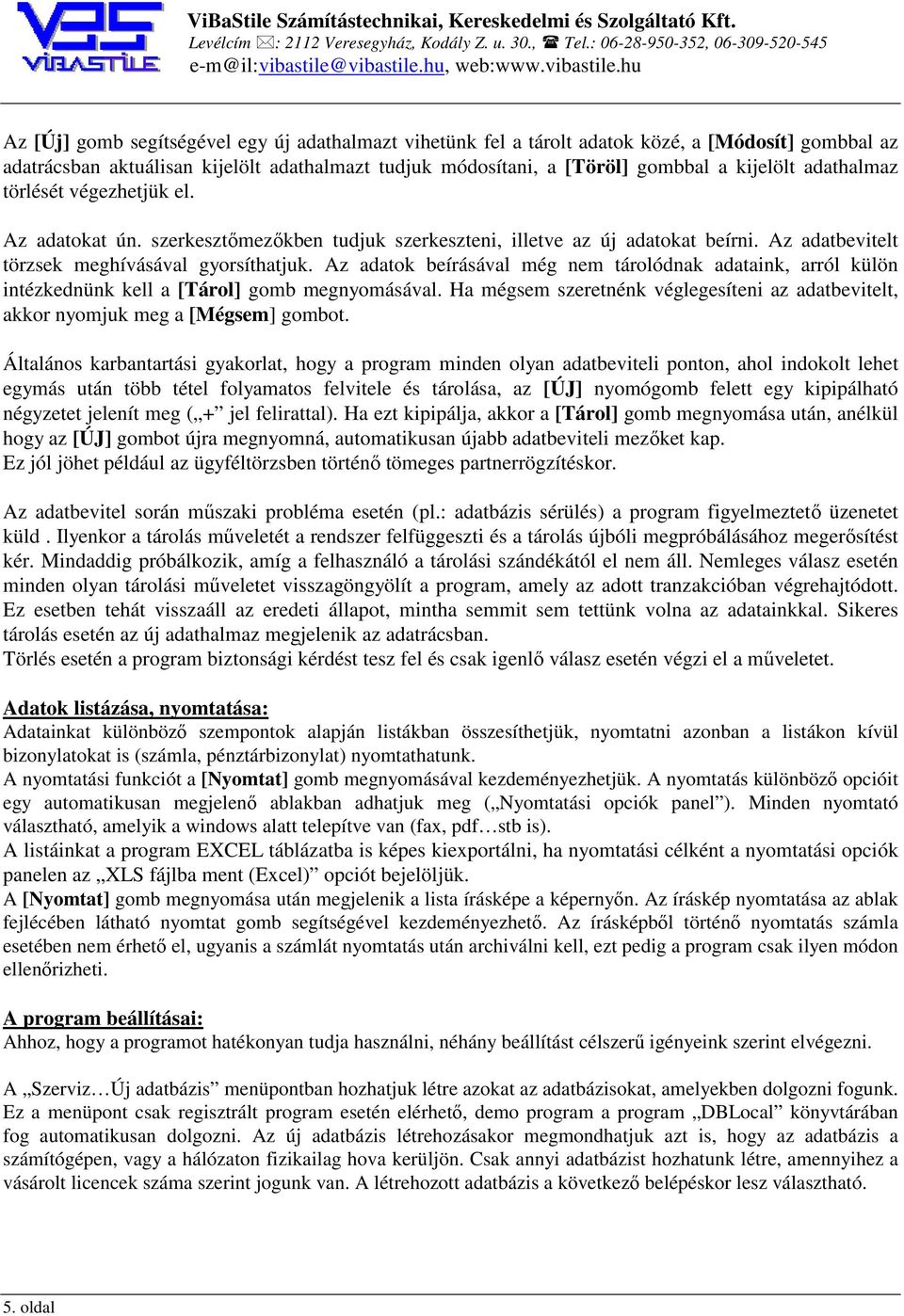Az adatok beírásával még nem tárolódnak adataink, arról külön intézkednünk kell a [Tárol] gomb megnyomásával. Ha mégsem szeretnénk véglegesíteni az adatbevitelt, akkor nyomjuk meg a [Mégsem] gombot.