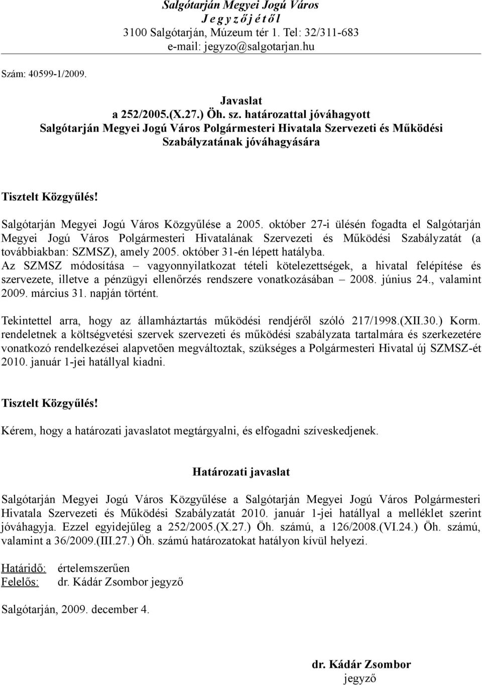 október 27-i ülésén fogadta el Salgótarján Megyei Jogú Város Polgármesteri Hivatalának Szervezeti és Működési Szabályzatát (a továbbiakban: SZMSZ), amely 2005. október 31-én lépett hatályba.