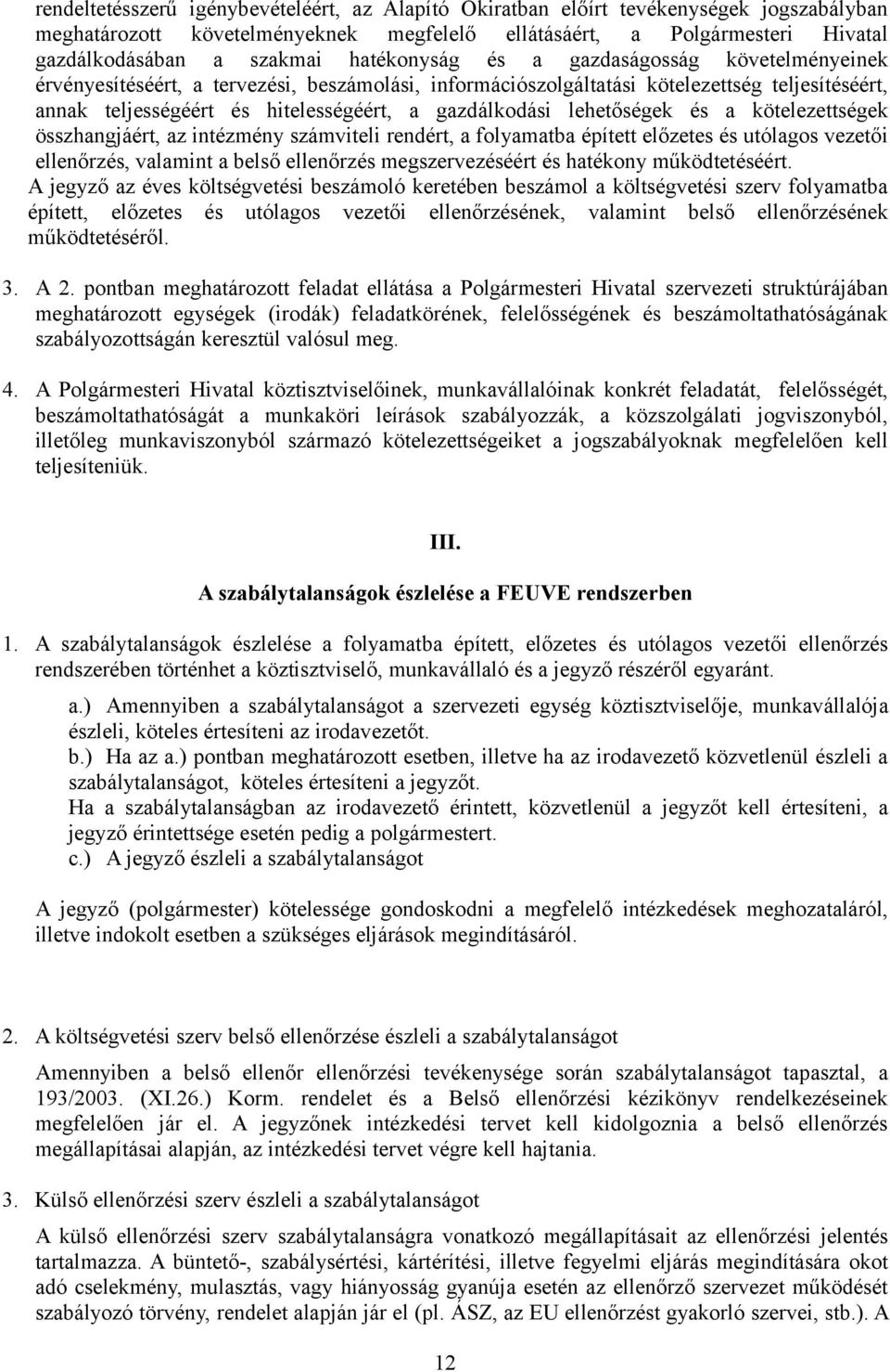 lehetőségek és a kötelezettségek összhangjáért, az intézmény számviteli rendért, a folyamatba épített előzetes és utólagos vezetői ellenőrzés, valamint a belső ellenőrzés megszervezéséért és hatékony