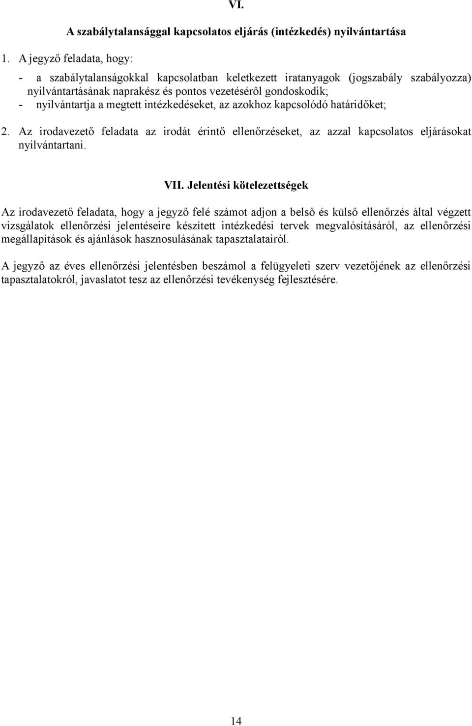 megtett intézkedéseket, az azokhoz kapcsolódó határidőket; 2. Az irodavezető feladata az irodát érintő ellenőrzéseket, az azzal kapcsolatos eljárásokat nyilvántartani. VII.