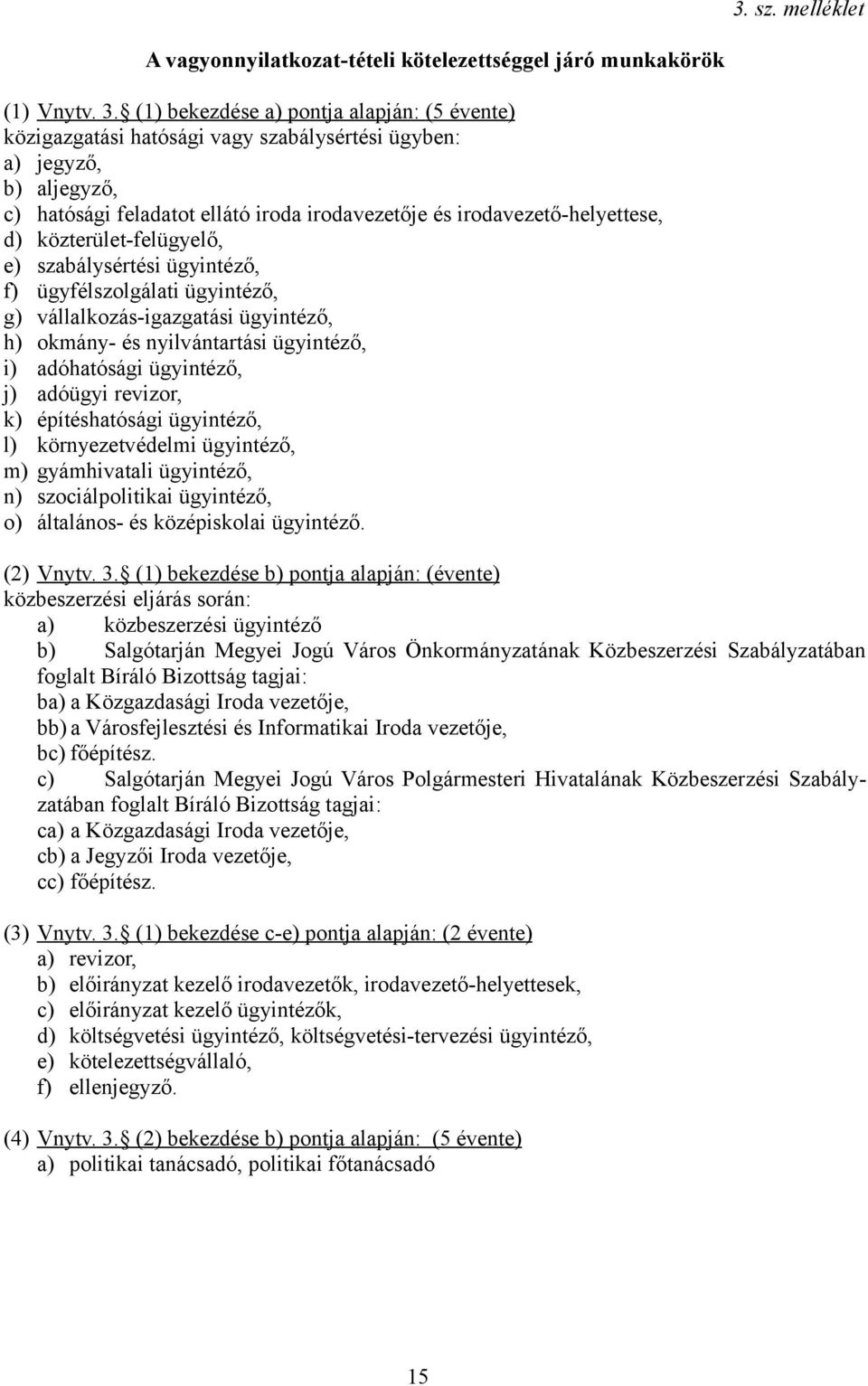 közterület-felügyelő, e) szabálysértési ügyintéző, f) ügyfélszolgálati ügyintéző, g) vállalkozás-igazgatási ügyintéző, h) okmány- és nyilvántartási ügyintéző, i) adóhatósági ügyintéző, j) adóügyi