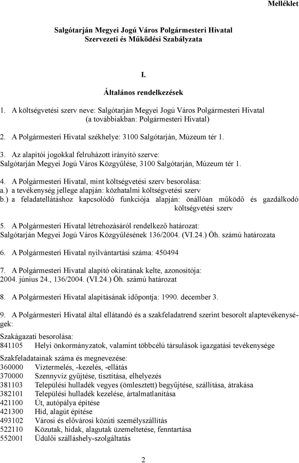 00 Salgótarján, Múzeum tér 1. 3. Az alapítói jogokkal felruházott irányító szerve: Salgótarján Megyei Jogú Város Közgyűlése, 3100 Salgótarján, Múzeum tér 1. 4.