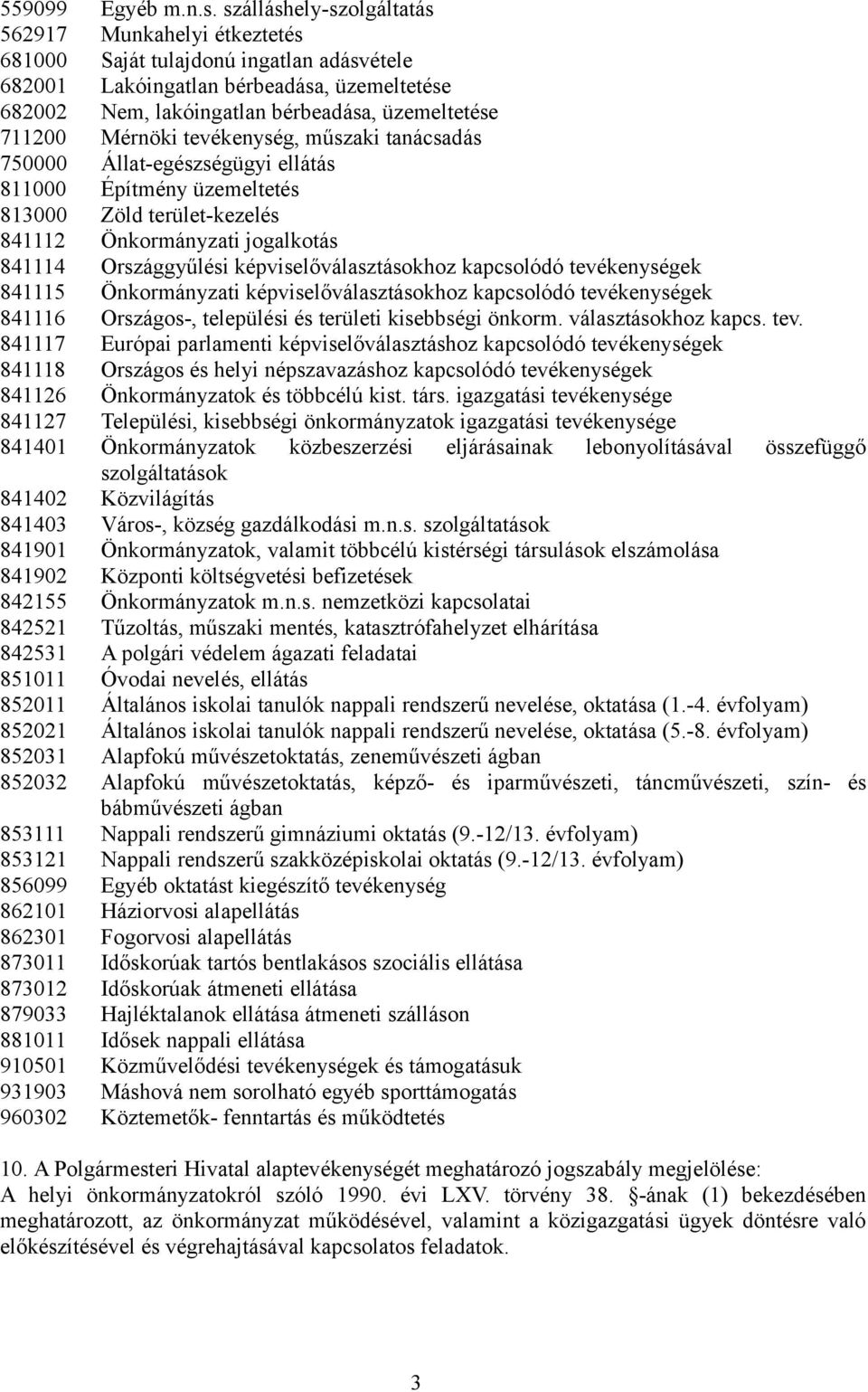 Mérnöki tevékenység, műszaki tanácsadás 750000 Állat-egészségügyi ellátás 811000 Építmény üzemeltetés 813000 Zöld terület-kezelés 841112 Önkormányzati jogalkotás 841114 Országgyűlési