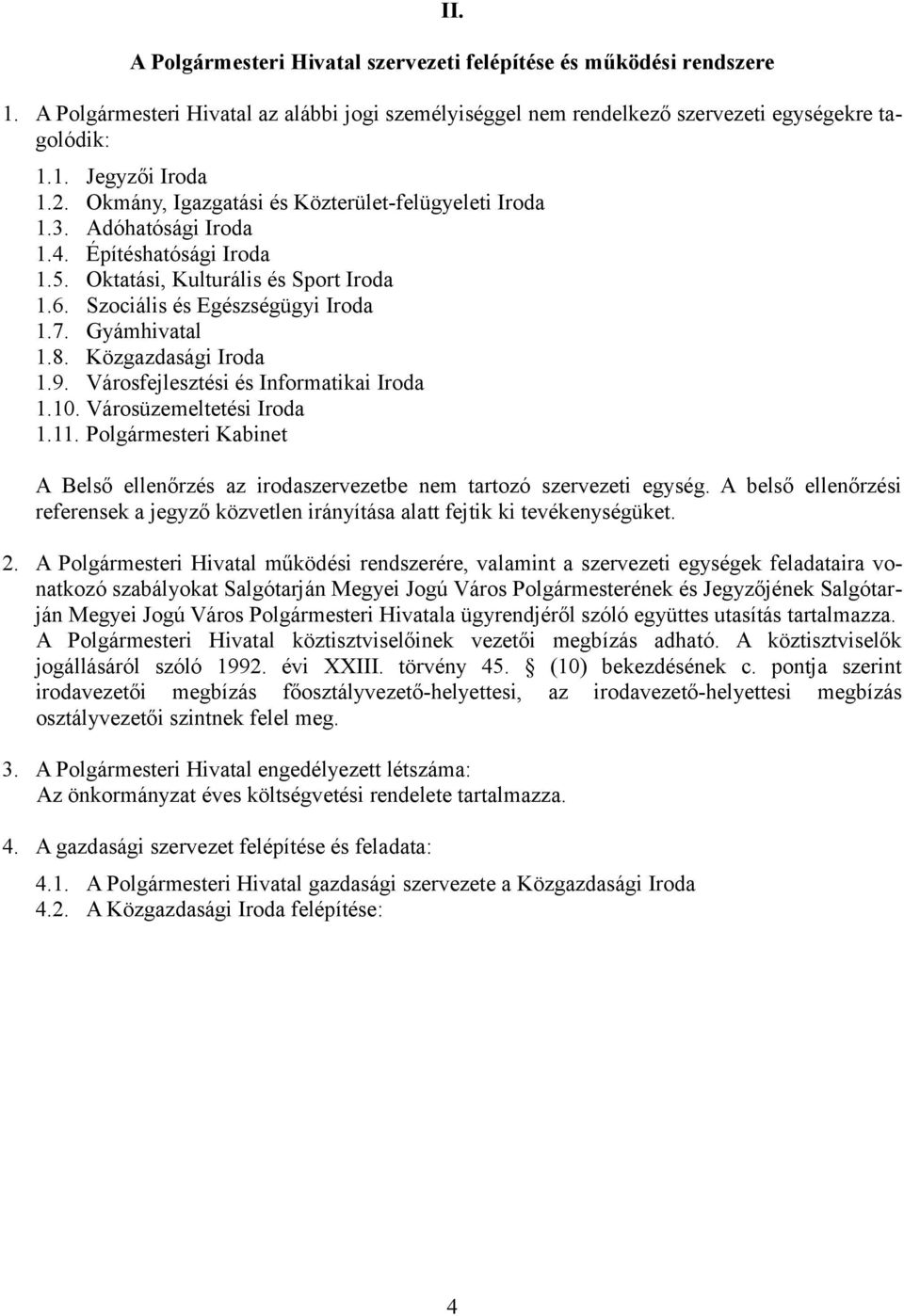 Közgazdasági Iroda 1.9. Városfejlesztési és Informatikai Iroda 1.10. Városüzemeltetési Iroda 1.11. Polgármesteri Kabinet A Belső ellenőrzés az irodaszervezetbe nem tartozó szervezeti egység.