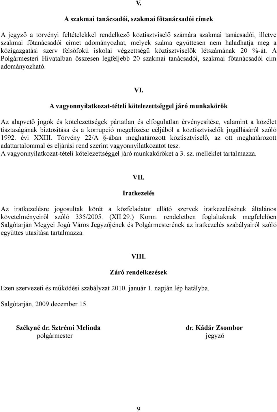 A Polgármesteri Hivatalban összesen legfeljebb 20 szakmai tanácsadói, szakmai főtanácsadói cím adományozható. VI.