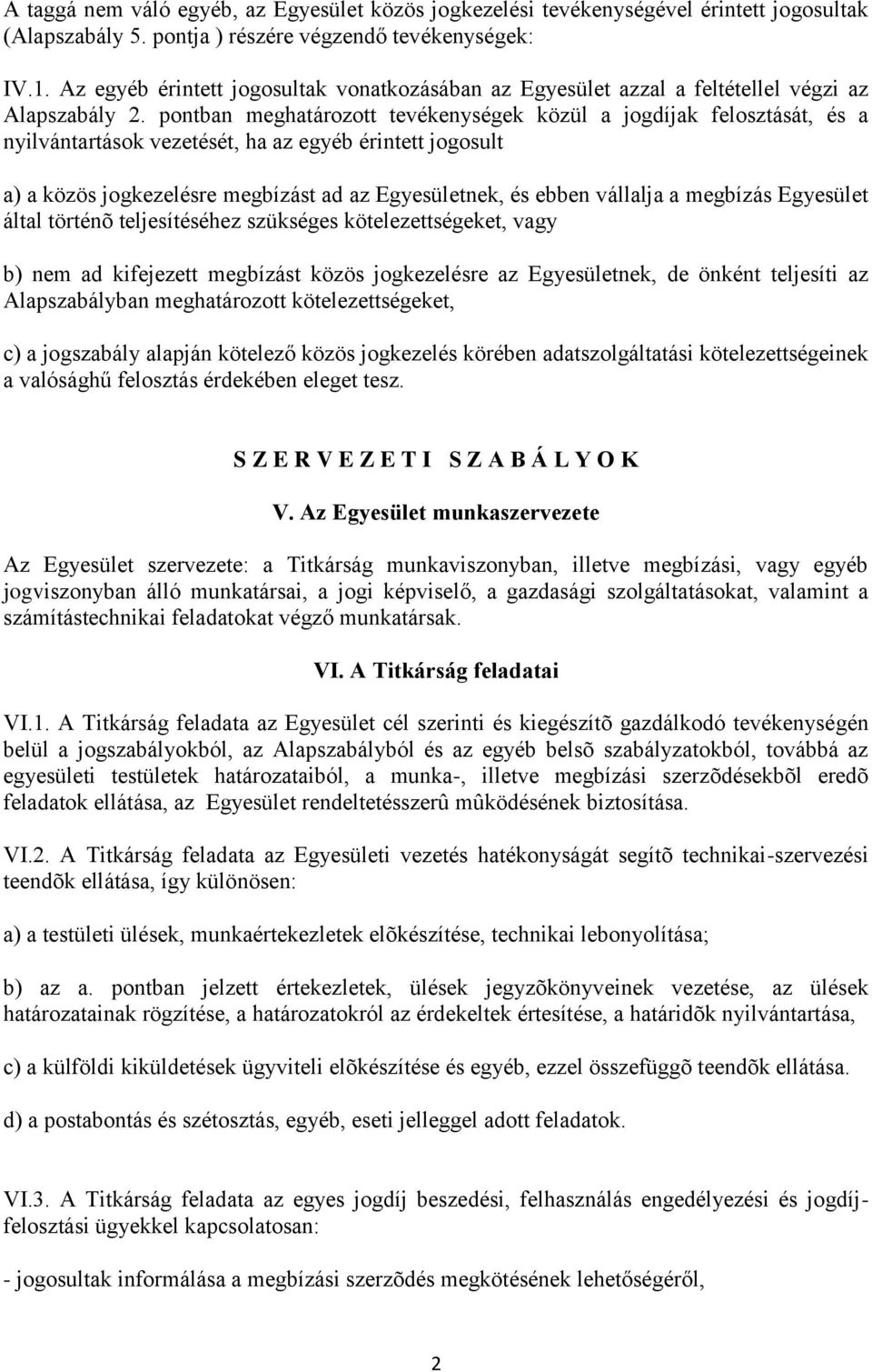 pontban meghatározott tevékenységek közül a jogdíjak felosztását, és a nyilvántartások vezetését, ha az egyéb érintett jogosult a) a közös jogkezelésre megbízást ad az Egyesületnek, és ebben vállalja