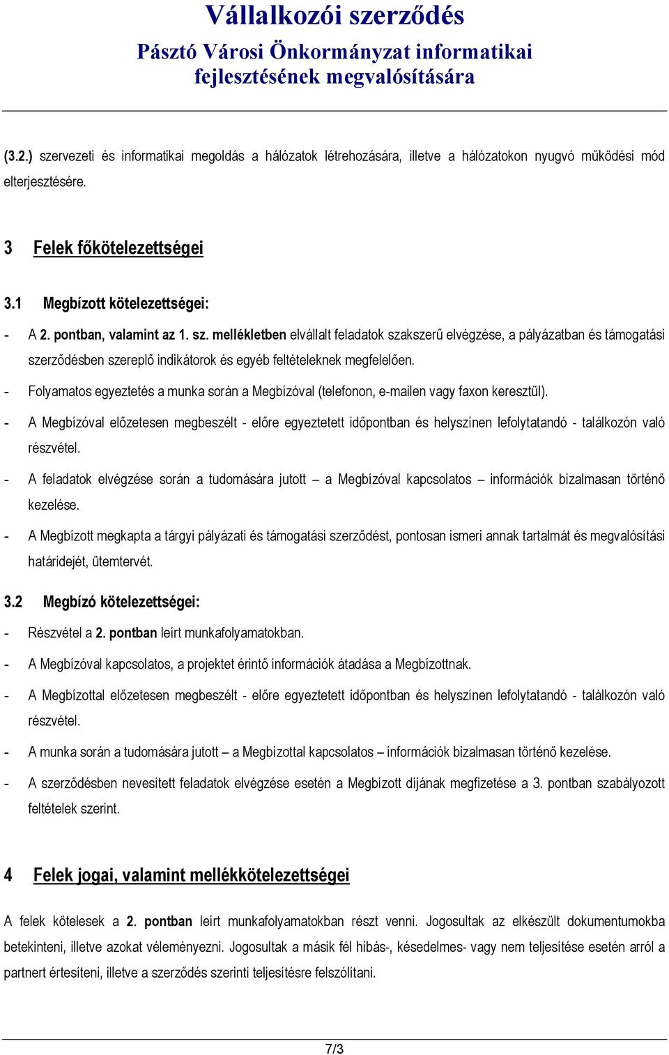 mellékletben elvállalt feladatok szakszerű elvégzése, a pályázatban és támogatási szerződésben szereplő indikátorok és egyéb feltételeknek megfelelőe - Folyamatos egyeztetés a munka során a