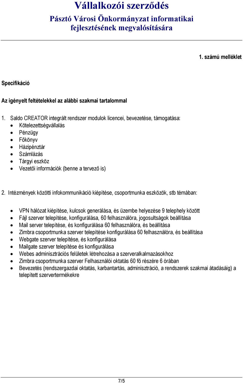 generálása, és üzembe helyezése 9 telephely között Fájl szerver telepítése, konfigurálása, 60 felhasználóra, jogosultságok beállítása Mail server telepítése, és konfigurálása 60 felhasználóra, és