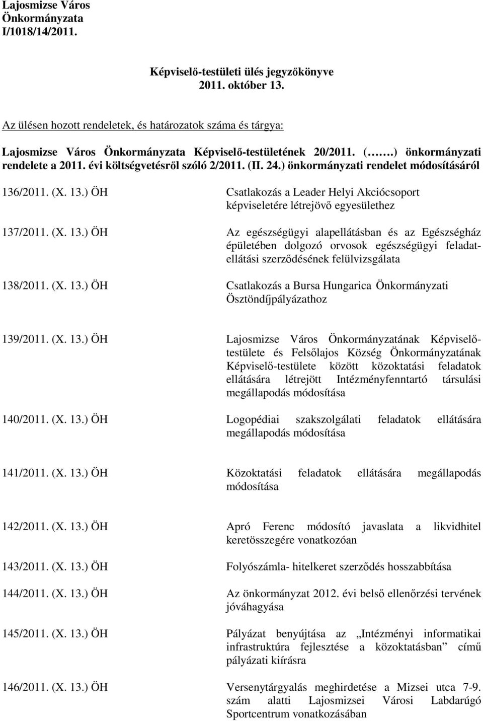 24.) önkormányzati rendelet módosításáról 136/2011. (X. 13.) ÖH Csatlakozás a Leader Helyi Akciócsoport képviseletére létrejövı egyesülethez 137/2011. (X. 13.) ÖH Az egészségügyi alapellátásban és az Egészségház épületében dolgozó orvosok egészségügyi feladatellátási szerzıdésének felülvizsgálata 138/2011.