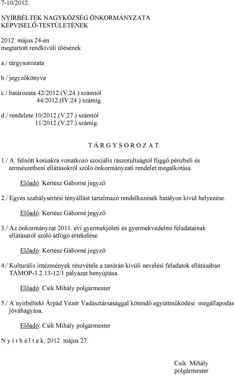 / A felnőtt korúakra vonatkozó szociális rászorultságtól függő pénzbeli és természetbeni ellátásokról szóló önkormányzati rendelet megalkotása. Előadó: Kertész Gáborné jegyző 2.