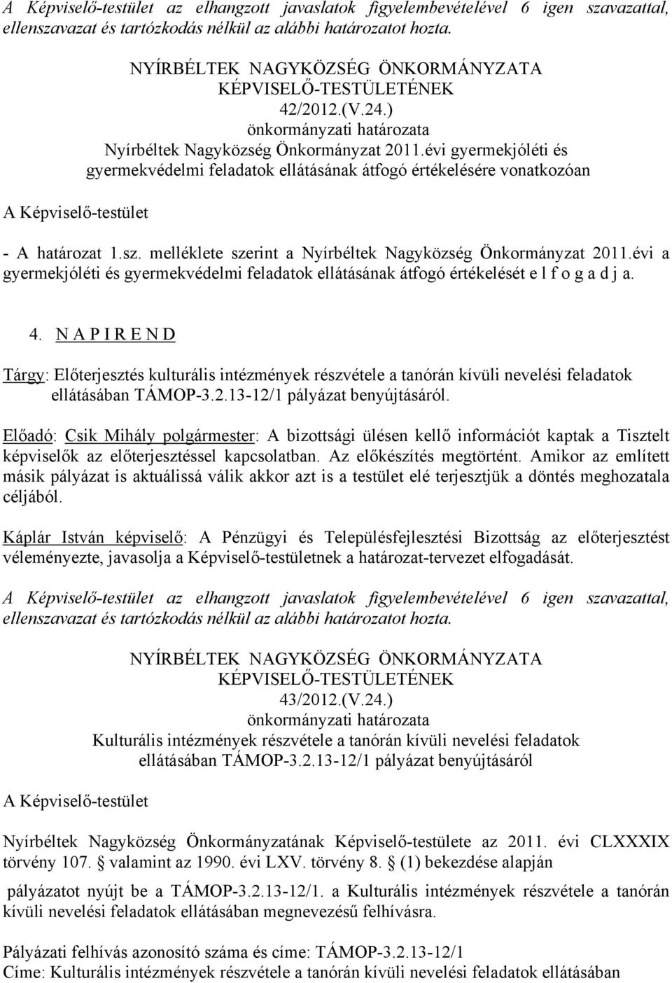 évi gyermekjóléti és gyermekvédelmi feladatok ellátásának átfogó értékelésére vonatkozóan - A határozat 1.sz. melléklete szerint a Nyírbéltek Nagyközség Önkormányzat 2011.