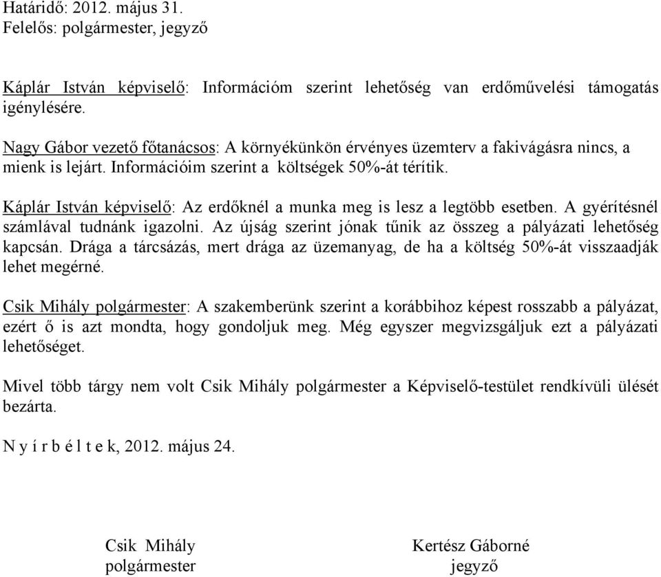 Káplár István képviselő: Az erdőknél a munka meg is lesz a legtöbb esetben. A gyérítésnél számlával tudnánk igazolni. Az újság szerint jónak tűnik az összeg a pályázati lehetőség kapcsán.