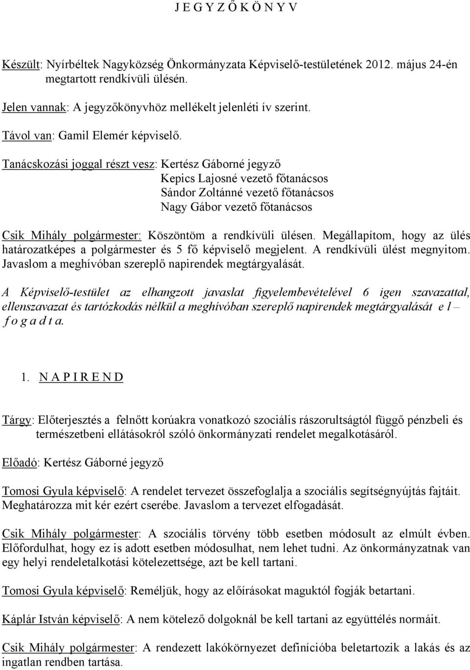Tanácskozási joggal részt vesz: Kertész Gáborné jegyző Kepics Lajosné vezető főtanácsos Sándor Zoltánné vezető főtanácsos Nagy Gábor vezető főtanácsos Csik Mihály polgármester: Köszöntöm a rendkívüli