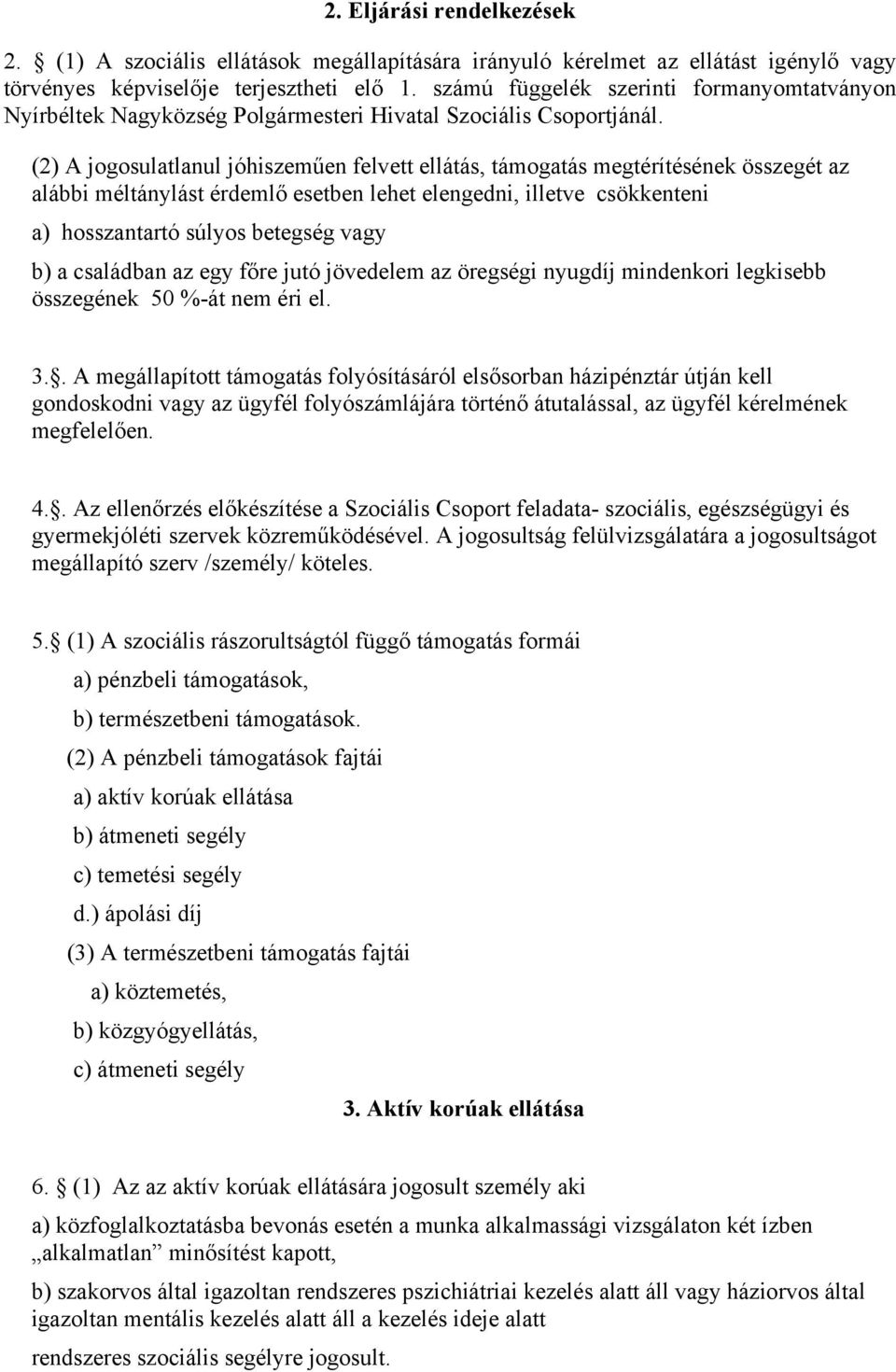 (2) A jogosulatlanul jóhiszeműen felvett ellátás, támogatás megtérítésének összegét az alábbi méltánylást érdemlő esetben lehet elengedni, illetve csökkenteni a) hosszantartó súlyos betegség vagy b)