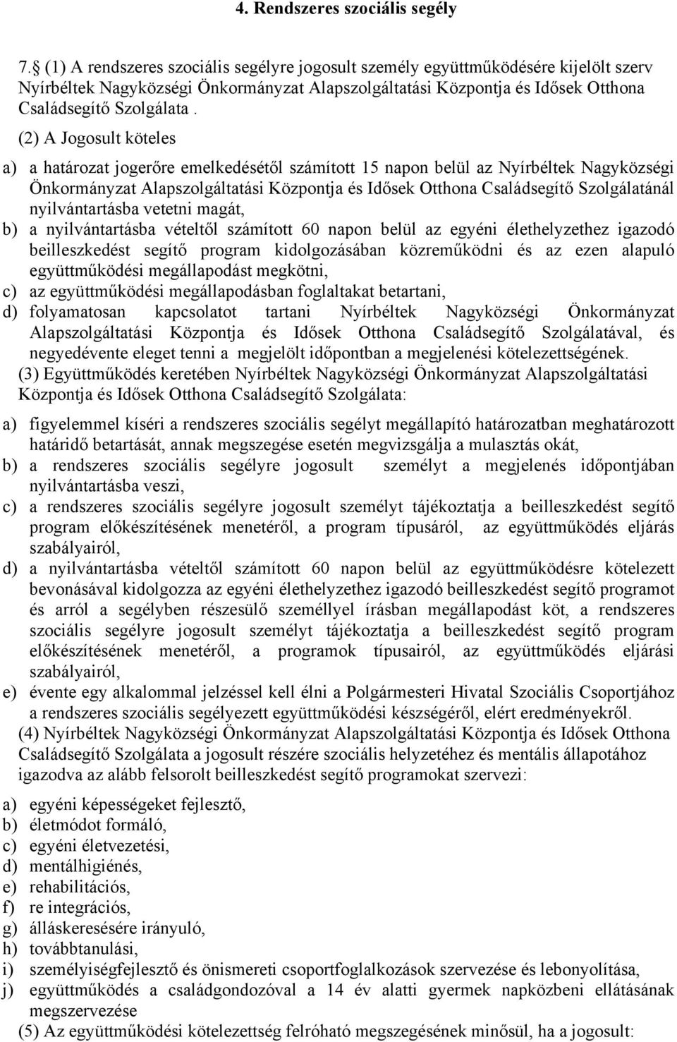 (2) A Jogosult köteles a) a határozat jogerőre emelkedésétől számított 15 napon belül az Nyírbéltek Nagyközségi Önkormányzat Alapszolgáltatási Központja és Idősek Otthona Családsegítő Szolgálatánál