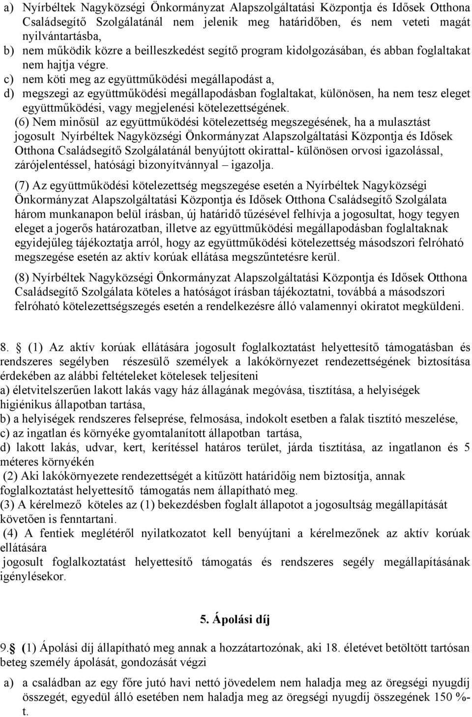 c) nem köti meg az együttműködési megállapodást a, d) megszegi az együttműködési megállapodásban foglaltakat, különösen, ha nem tesz eleget együttműködési, vagy megjelenési kötelezettségének.