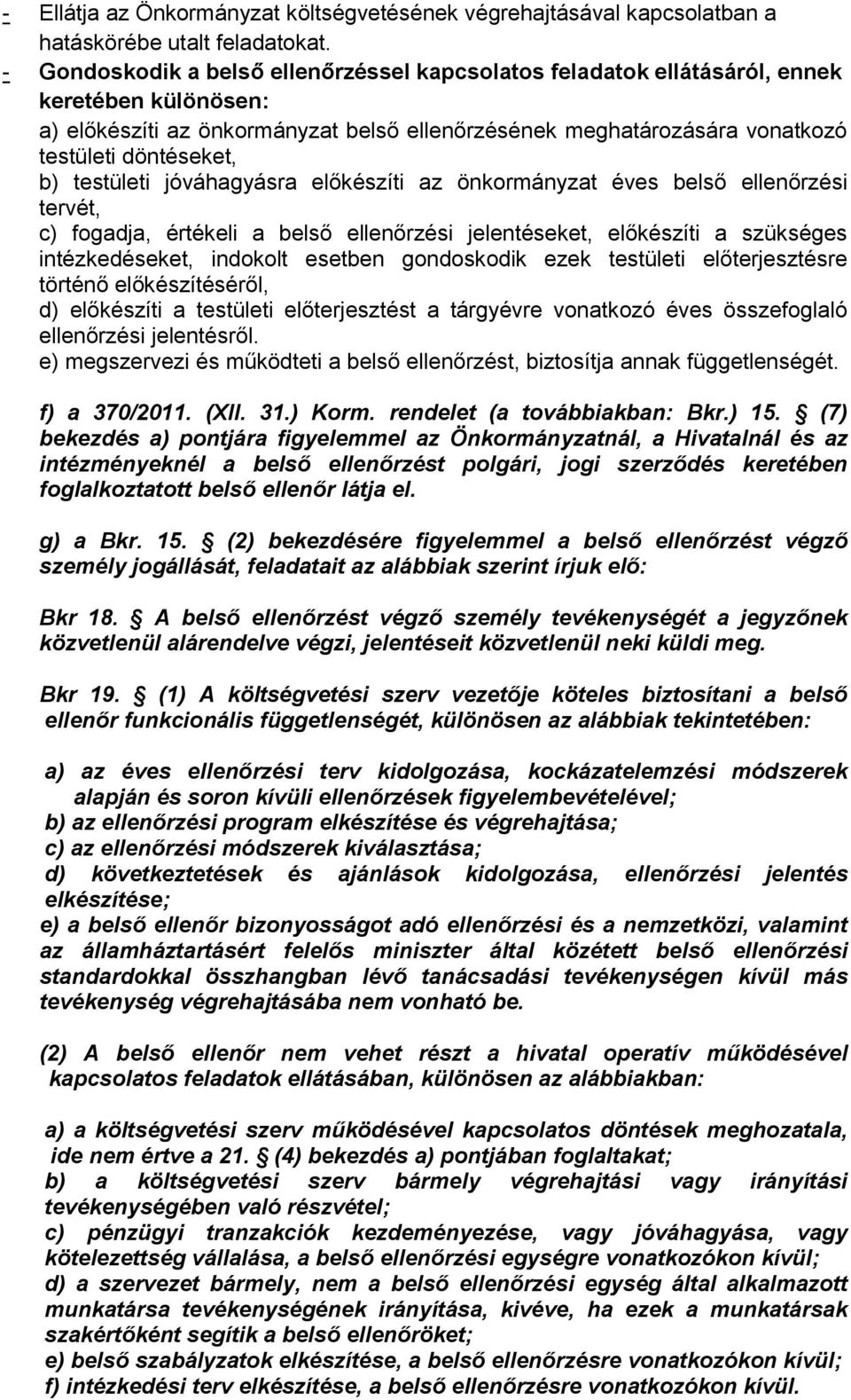 testületi jóváhagyásra előkészíti az önkormányzat éves belső ellenőrzési tervét, c) fogadja, értékeli a belső ellenőrzési jelentéseket, előkészíti a szükséges intézkedéseket, indokolt esetben