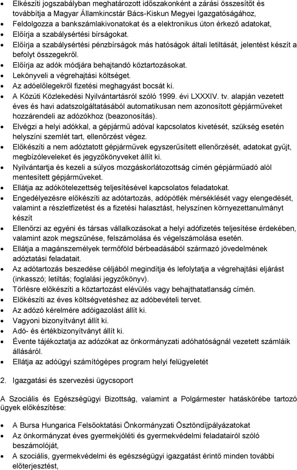 Előírja az adók módjára behajtandó köztartozásokat. Lekönyveli a végrehajtási költséget. Az adóelőlegekről fizetési meghagyást bocsát ki. A Közúti Közlekedési Nyilvántartásról szóló 1999. évi LXXXIV.