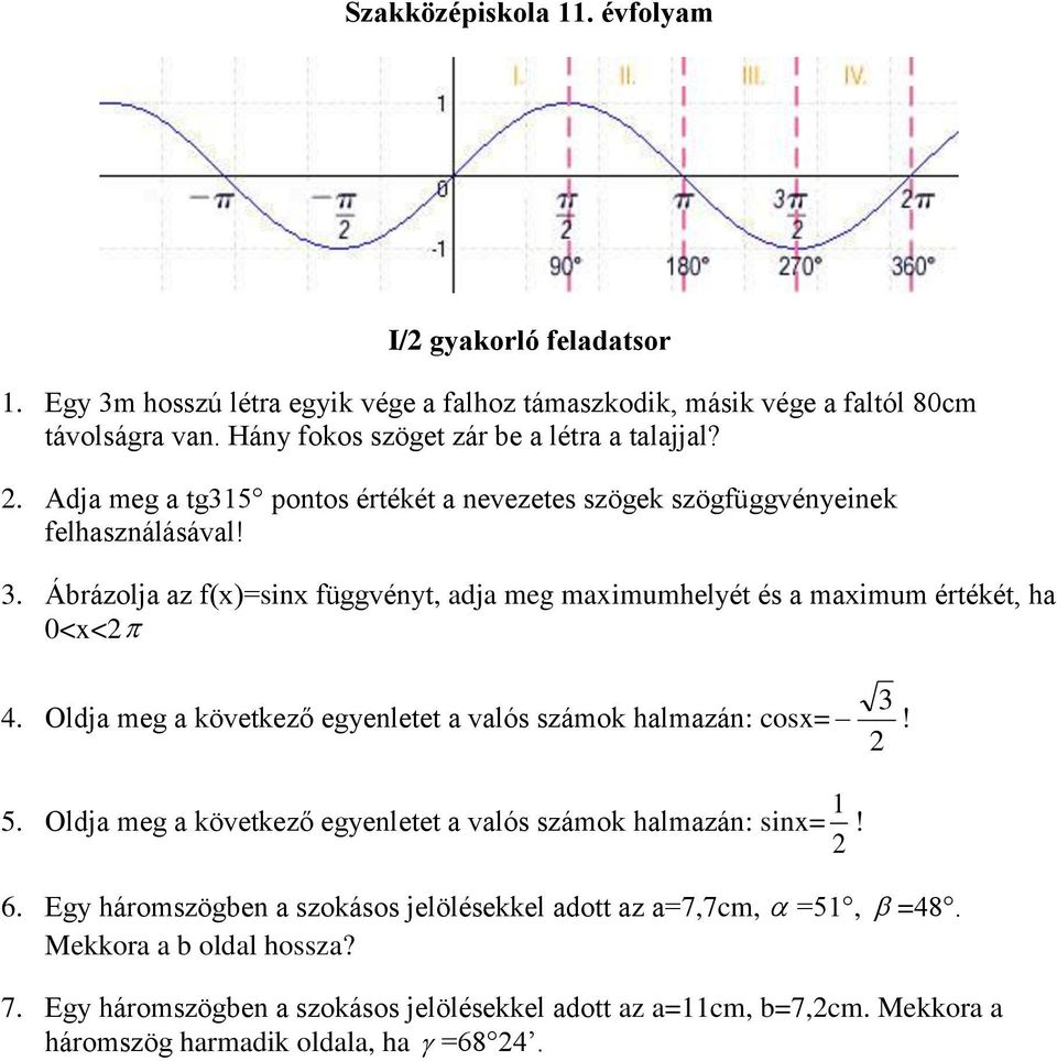 Ábrázolja az f(x)=sinx függvényt, adja meg maximumhelyét és a maximum értékét, ha 0<x< 3 4. Oldja meg a következő egyenletet a valós számok halmazán: cosx=! 5.